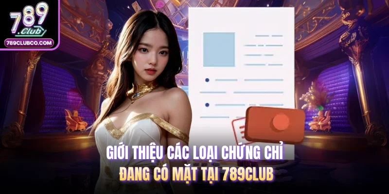 Giới thiệu các loại chứng chỉ đang có mặt tại 789Club
