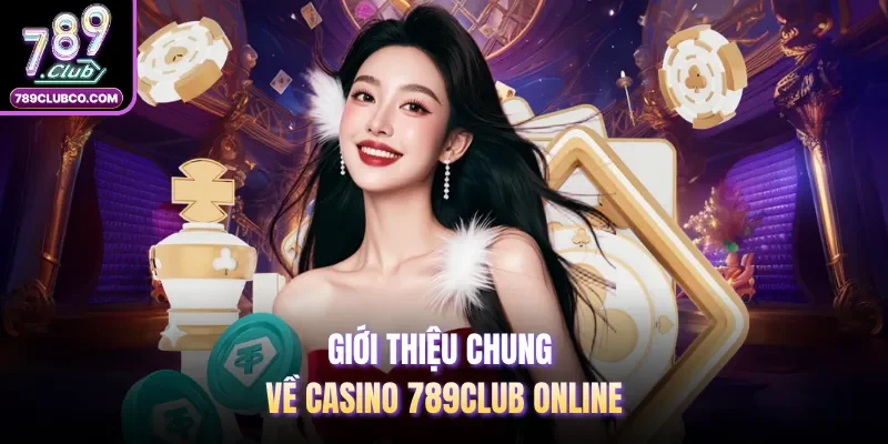 Giới thiệu chung về Casino 789Club online 