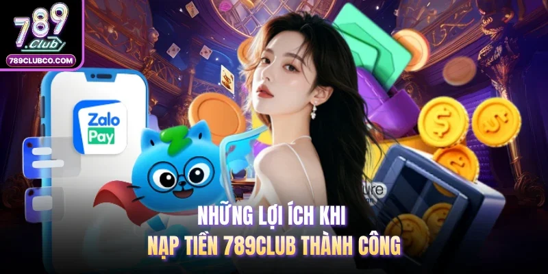 Những lợi ích khi nạp tiền 789Club thành công 