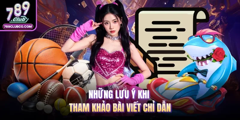 Những lưu ý khi tham khảo bài viết chỉ dẫn