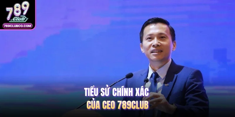 Tiểu sử chính xác của CEO 789Club 